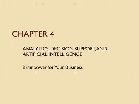 CHAPTER 4 ANALYTICS, DECISION SUPPORT, AND ARTIFICIAL INTELLIGENCE