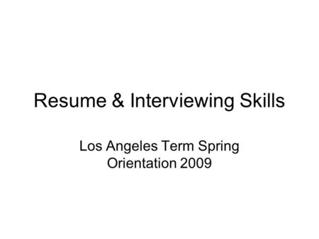 Resume & Interviewing Skills Los Angeles Term Spring Orientation 2009.