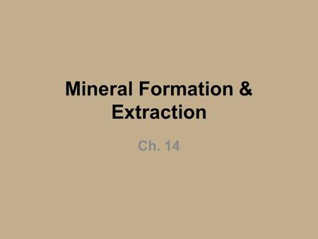 Mineral Formation & Extraction Ch. 14. We can make some minerals in the earth’s crust into useful products, but extracting and using these resources can.