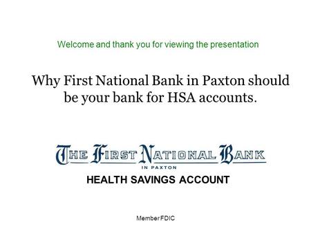 Member FDIC Welcome and thank you for viewing the presentation Why First National Bank in Paxton should be your bank for HSA accounts. HEALTH SAVINGS ACCOUNT.