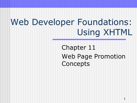 1 Web Developer Foundations: Using XHTML Chapter 11 Web Page Promotion Concepts.