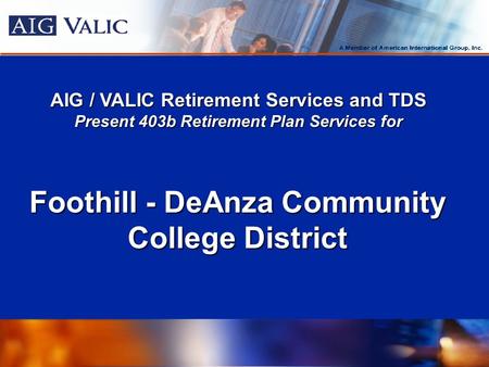 AIG / VALIC Retirement Services and TDS Present 403b Retirement Plan Services for Foothill - DeAnza Community College District.