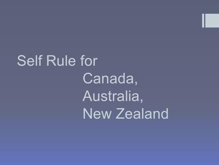Self Rule for Canada, Australia, New Zealand. Canada Indigenous France Britain (Indigenous = original inhabitants)  Durham Report (1839)  Learned from.