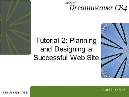 Tutorial 2: Planning and Designing a Successful Web Site.