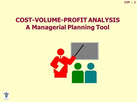 COST-VOLUME-PROFIT ANALYSIS A Managerial Planning Tool