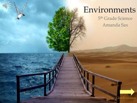 5 th Grade Science Amanda Sax Click to continue  Click on an environment to learn more about it: Tundra Coral ReefMountains Savanna Grasslands Desert.