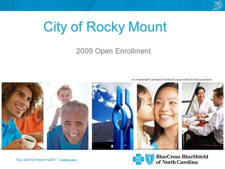 An independent licensee of the Blue Cross and Blue Shield Association City of Rocky Mount 2009 Open Enrollment.