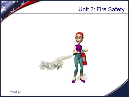 Visual 2.1 Unit 2: Fire Safety Visual 2.2 Introduction and Unit Overview The role of CERTs in fire safety:  Put out small fires.  Prevent additional.