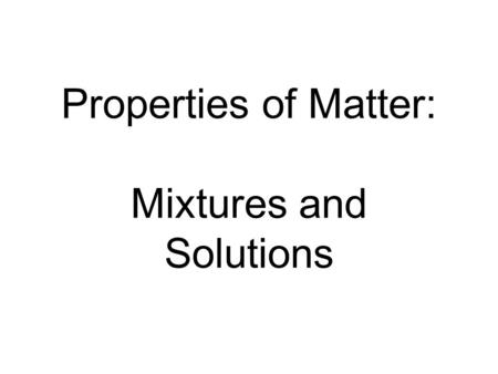 Properties of Matter: Mixtures and Solutions. 1. MATTER is anything that takes up space (or has volume) and has mass.