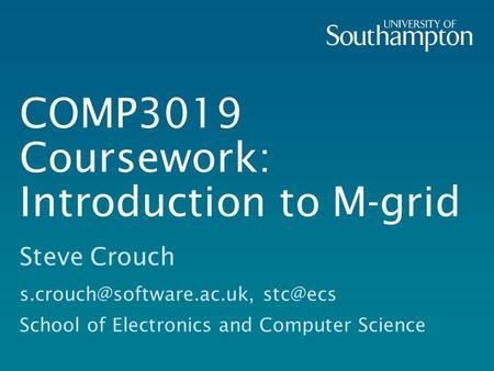 COMP3019 Coursework: Introduction to M-grid Steve Crouch  School of Electronics and Computer Science.