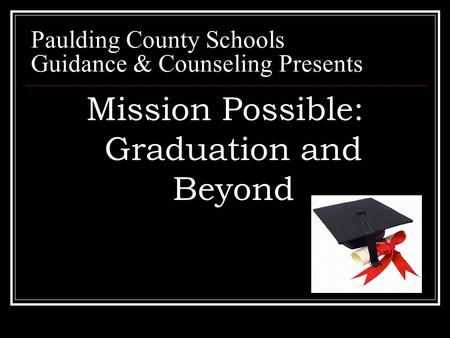 Paulding County Schools Guidance & Counseling Presents Mission Possible: Graduation and Beyond.