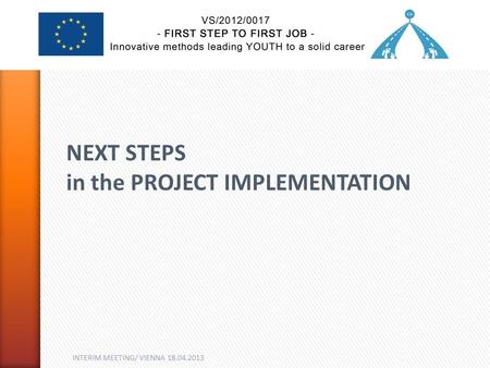INTERIM MEETING/ VIENNA 18.04.2013 NEXT STEPS in the PROJECT IMPLEMENTATION.