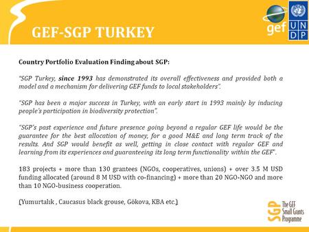GEF-SGP TURKEY Country Portfolio Evaluation Finding about SGP: “ SGP Turkey, since 1993 has demonstrated its overall effectiveness and provided both a.