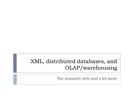 XML, distributed databases, and OLAP/warehousing The semantic web and a lot more.