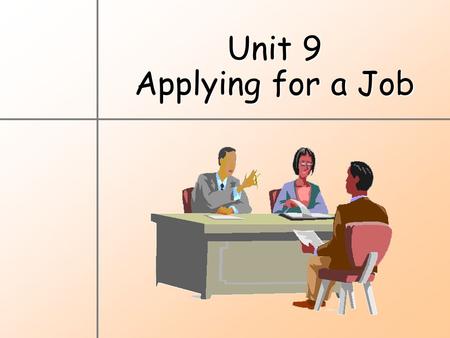 Unit 9 Applying for a Job Presentation You are supposed to give a presentation on job seeking.