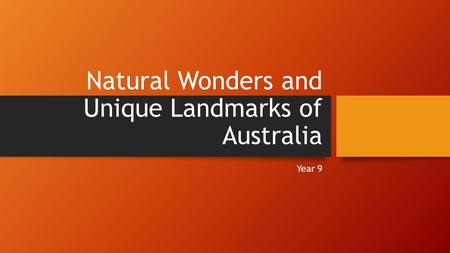 Natural Wonders and Unique Landmarks of Australia Year 9.