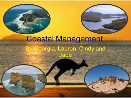 Coastal Management By Georgia, Lauren, Cindy and Jade.