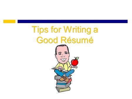 Tips for Writing a Good Résumé. What is a Résumé? A résumé is a brief but detailed synopsis of your life. It includes: – heading – objective – education.