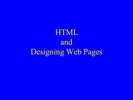 HTML and Designing Web Pages. u At its creation, the web was all about –Web pages were clumsily assembled –Web sites were accumulations of hyperlinked.