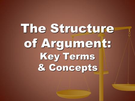 The Structure of Argument: Key Terms & Concepts