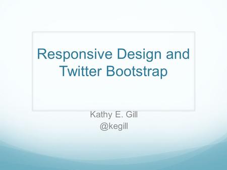 Kathy E. Responsive Design and Twitter Bootstrap.