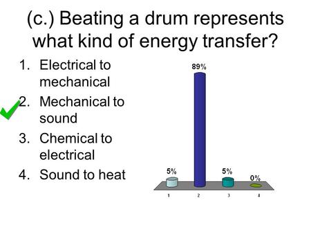 (c.) Beating a drum represents what kind of energy transfer?