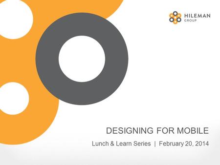 DESIGNING FOR MOBILE Lunch & Learn Series | February 20, 2014.