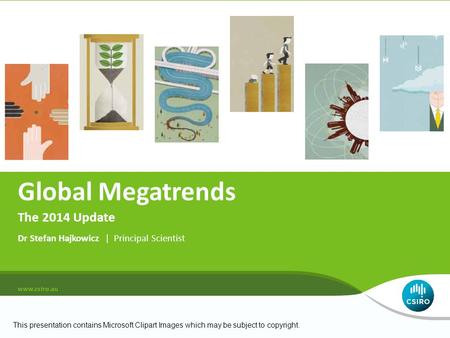 The 2014 Update Global Megatrends Dr Stefan Hajkowicz | Principal Scientist This presentation contains Microsoft Clipart Images which may be subject to.