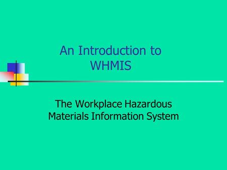 An Introduction to WHMIS The Workplace Hazardous Materials Information System.