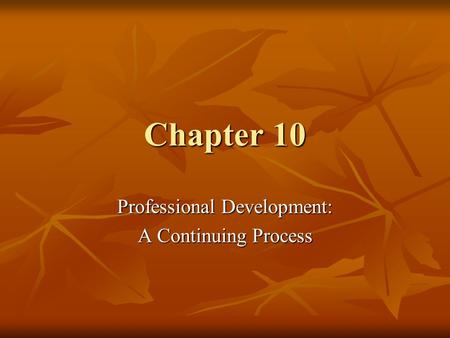 Chapter 10 Professional Development: A Continuing Process.