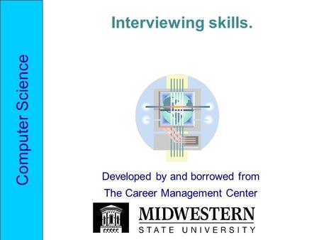 Computer Science Interviewing skills. Developed by and borrowed from The Career Management Center.