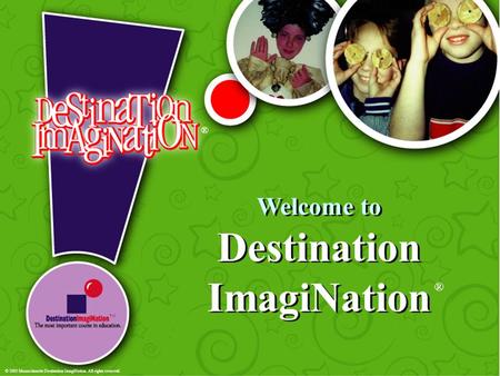 Welcome to Destination ImagiNation ® ® TM © 2003 Massachusetts Destination ImagiNation. All rights reserved.