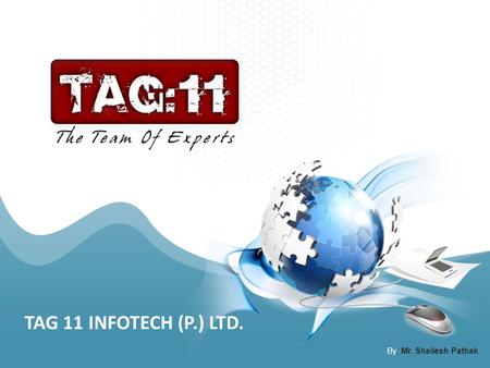 By: Mr. Shailesh Pathak TAG 11 INFOTECH (P.) LTD..