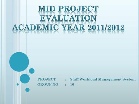 PROJECT: Staff Workload Management System GROUP NO: 10.