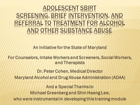 An Initiative for the State of Maryland For Counselors, Intake Workers and Screeners, Social Workers, and Therapists Dr. Peter Cohen, Medical Director.