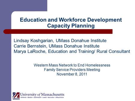 Education and Workforce Development Capacity Planning Lindsay Koshgarian, UMass Donahue Institute Carrie Bernstein, UMass Donahue Institute Marya LaRoche,