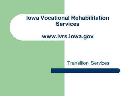 Iowa Vocational Rehabilitation Services www.ivrs.iowa.gov Transition Services.
