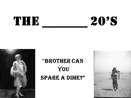 The _______ 20’s “Brother can you spare a dime?”.