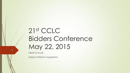 21 st CCLC Bidders Conference May 22, 2015 Heidi Schultz Debra Williams-Appleton 1.
