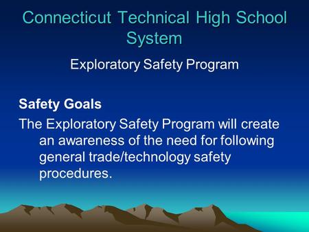 Connecticut Technical High School System Exploratory Safety Program Safety Goals The Exploratory Safety Program will create an awareness of the need for.