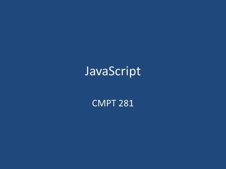 JavaScript CMPT 281. Outline Introduction to JavaScript Resources What is JavaScript? JavaScript in web pages.