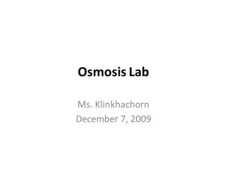 Osmosis Lab Ms. Klinkhachorn December 7, 2009. Groups – Period 1 1: Yaneli, Anniece, Mohammed, Mercedie 2: Deonte, Jordan, Khadijah, Jeremy 3: Theo, Cathy,