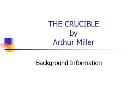 THE CRUCIBLE by Arthur Miller Background Information.