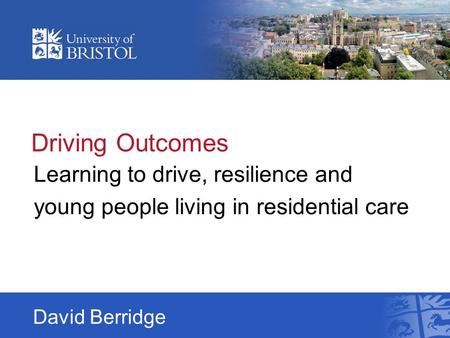 Driving Outcomes Learning to drive, resilience and young people living in residential care David Berridge.