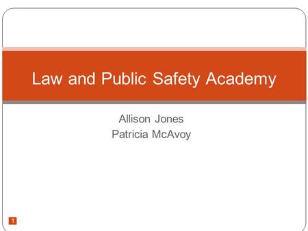1 Allison Jones Patricia McAvoy Law and Public Safety Academy.