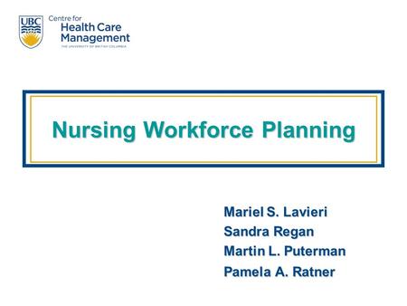 Nursing Workforce Planning Mariel S. Lavieri Sandra Regan Martin L. Puterman Pamela A. Ratner.