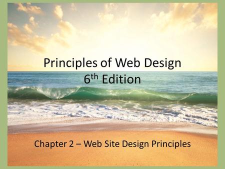 Principles of Web Design 6 th Edition Chapter 2 – Web Site Design Principles.