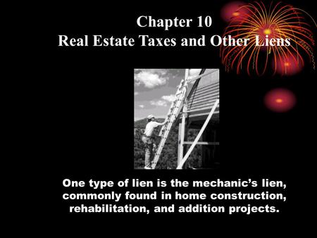 One type of lien is the mechanic’s lien, commonly found in home construction, rehabilitation, and addition projects. Chapter 10 Real Estate Taxes and Other.