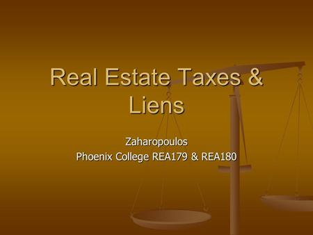 Real Estate Taxes & Liens Zaharopoulos Phoenix College REA179 & REA180.