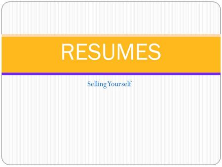 Selling Yourself RESUMES. PURPOSE To communicate your ability to successfully perform meaningful work in a way that creates immediate interest for potential.